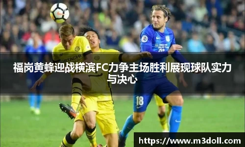 福岗黄蜂迎战横滨FC力争主场胜利展现球队实力与决心